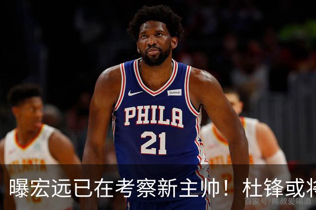曝宏远已在考察新主帅！杜锋或将升任总教练，保留体面不算下课