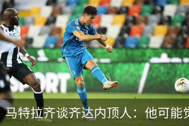 马特拉齐谈齐达内顶人：他可能觉得他比我强 我只是回应挑衅